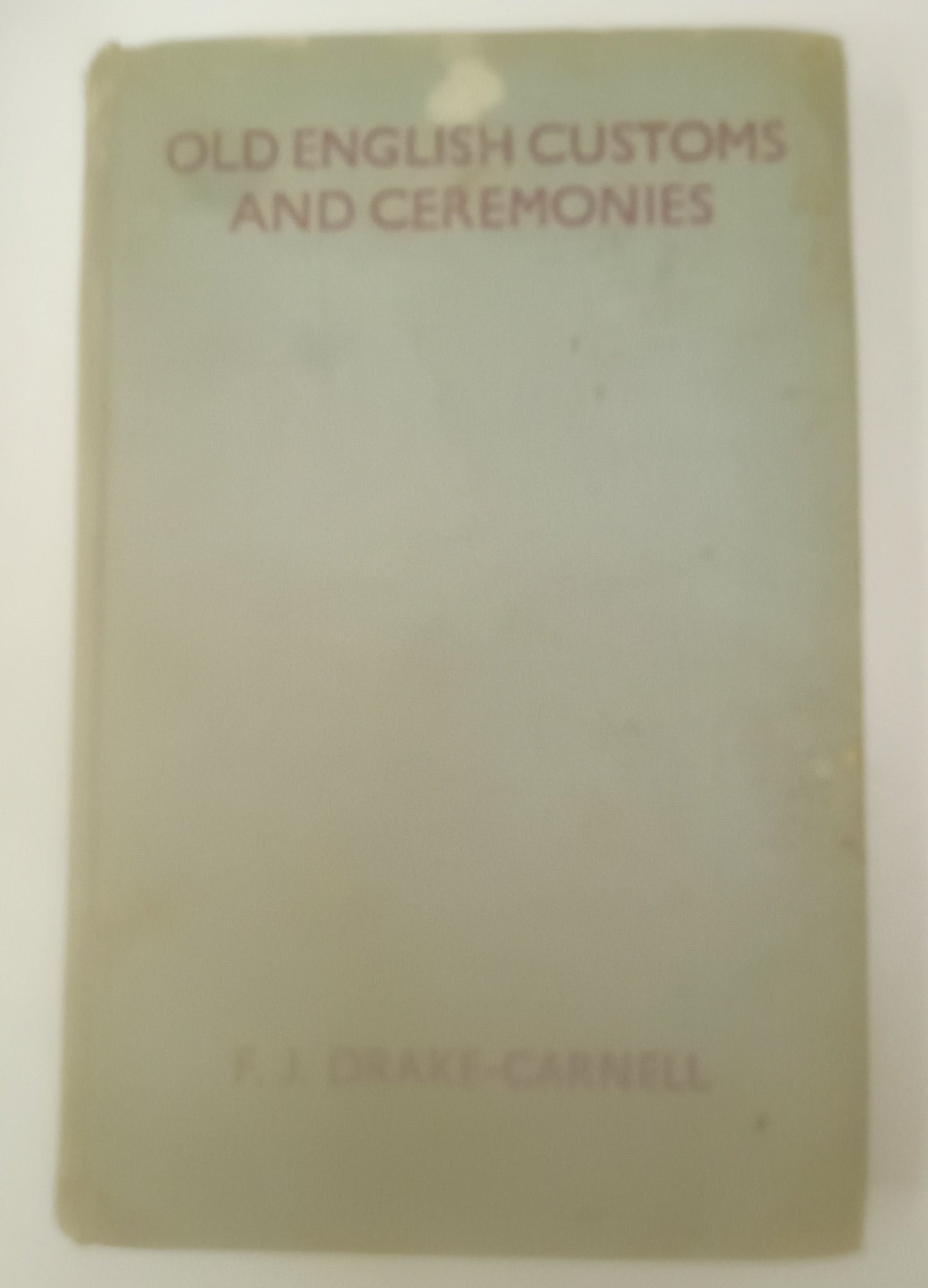 Old English Customs and Ceremonies by F.J. Drake Carnell