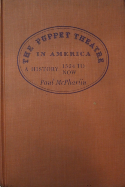 The Puppet Theatre in America A History 1524 to Now